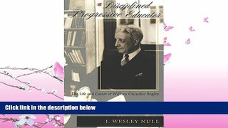 complete  A Disciplined Progressive Educator: The Life and Career of William Chandler Bagley