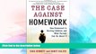 Big Deals  The Case Against Homework: How Homework Is Hurting Children and What Parents Can Do