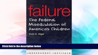 Big Deals  Failure: The Federal Miseducation of America s Children (Independent Institute Studies