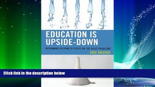 Big Deals  Education Is Upside-Down: Reframing Reform to Focus on the Right Problems  Best Seller