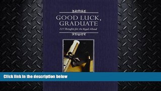 FAVORITE BOOK  Good Luck, Graduate: 223 Thoughts for the Road Ahead