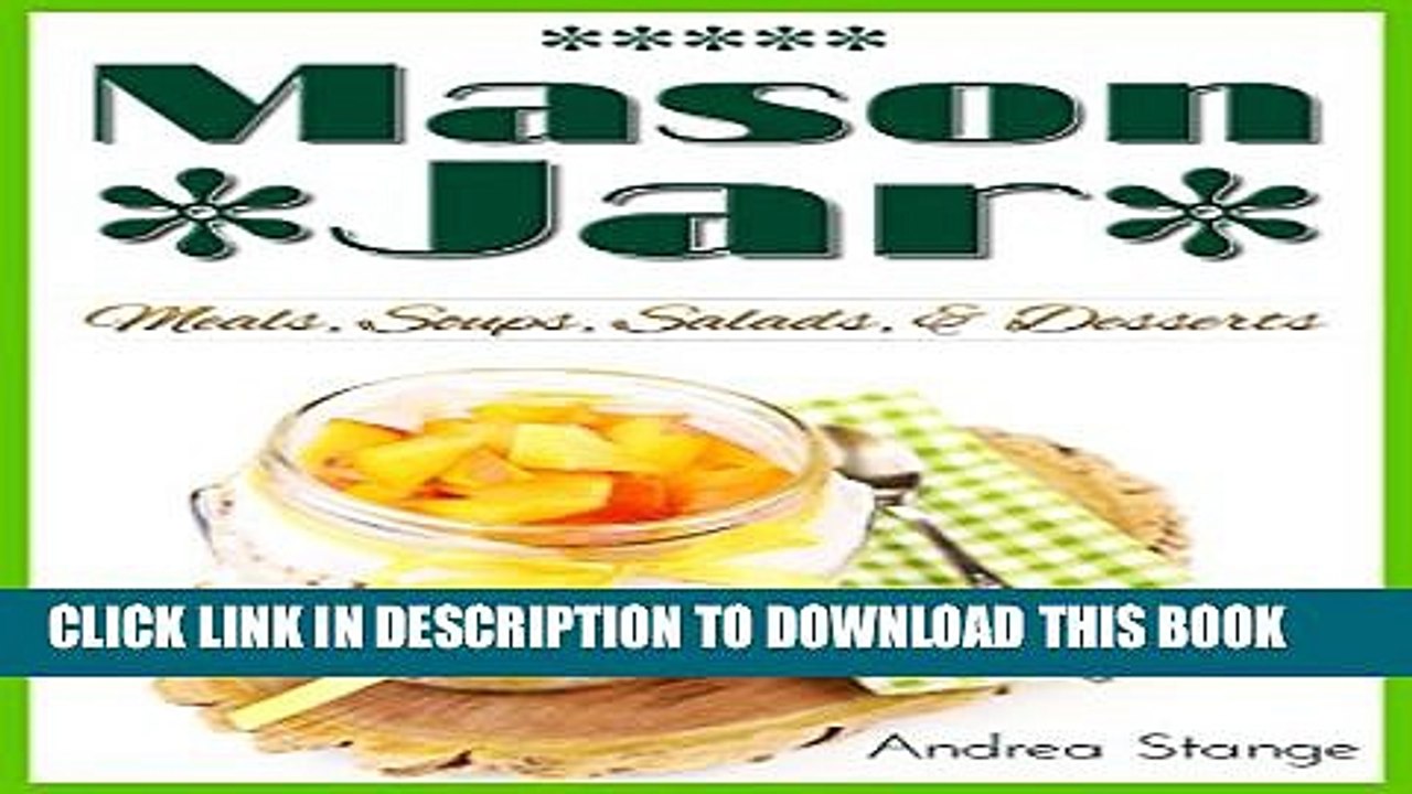 [Read PDF] Mason Jar Meals, Soups, Salads and Desserts: Quick and easy recipes for busy people