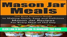 [Read PDF] Mason Jar Meals: The Busy Person s Guide to Making Quick, Easy and Delicious Mason Jar