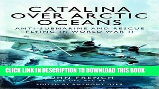 [PDF] Catalina Over Arctic Oceans: Anti-Submarine and Rescue Flying in World War II Full Online
