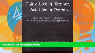 Big Deals  Think Like a Teacher, Act Like a Parent: Using the Power of Education to Increase Your