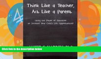 Big Deals  Think Like a Teacher, Act Like a Parent: Using the Power of Education to Increase Your