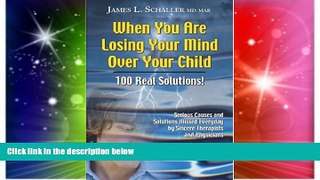 Big Deals  When You Are Losing Your Mind Over Your Child: 100 Real Solutions  Free Full Read Best