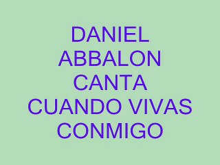 DANIEL ABBALON CANTA CUANDO VIVAS CONMIGO