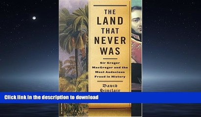 DOWNLOAD The Land That Never Was: Sir Gregor Macgregor and the Most Audacious Fraud in History