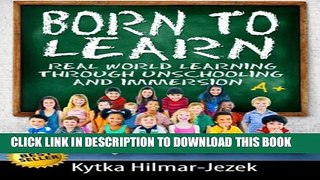 [PDF] Born to Learn: Real World Learning Through Unschooling and Immersion Popular Collection