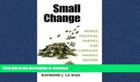 PDF ONLINE Small Change: Money, Political Parties, and Campaign Finance Reform FREE BOOK ONLINE