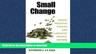 PDF ONLINE Small Change: Money, Political Parties, and Campaign Finance Reform FREE BOOK ONLINE