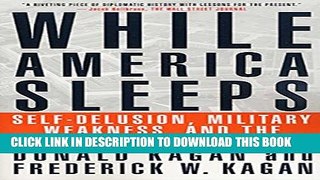 [PDF] While America Sleeps: Self-Delusion, Military Weakness, and the Threat to Peace Today Full