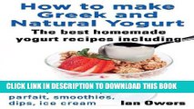 [PDF] How to Make Greek and Natural Yogurt, the Best Homemade Yogurt Recipes Including Frozen,