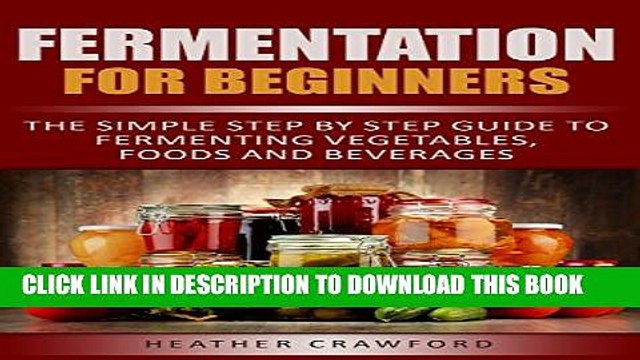 [PDF] Fermentation for Beginners: The Simple Step By Step Guide to Fermenting Vegetables, Foods