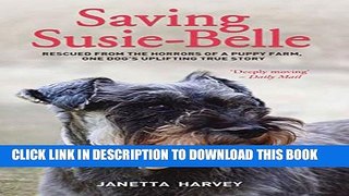 [PDF] Saving Susie-Belle: Rescued From the Horrors of a Puppy Farm, One Dog s Uplifting True Story