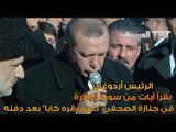 #شاهد | الرئيس أردوغان يقرأ آيات من سورة البقرة في جنازة الصحفي 