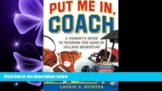 complete  Put Me In, Coach: A Parent s Guide to Winning the Game of College Recruiting