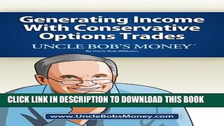[PDF] Uncle Bob s Money: Generating Income with Conservative Options Trades Full Online