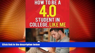 Big Deals  How To Be A 4.0 Student in College, Like Me: How To Be A Straight-A Student Without