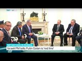 Israeli PM tells Putin Golan is 'red line', Elena Casas reports