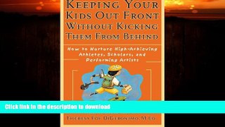 READ BOOK  Keeping Your Kids Out Front Without Kicking Them From Behind: How to Nurture