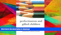 FAVORITE BOOK  Perfectionism and Gifted Children FULL ONLINE