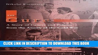 [PDF] The Cure: A Story of Cancer and Politics from the Annals of the Cold War Popular Collection