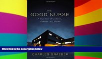 Big Deals  By Charles Graeber - The Good Nurse: A True Story of Medicine, Madness, and Murder