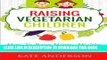 [PDF] Raising Vegetarian Children: How To Raise Happy, Healthy, Vegetarian Kids Popular Online
