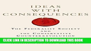 [PDF] Ideas with Consequences: The Federalist Society and the Conservative Counterrevolution