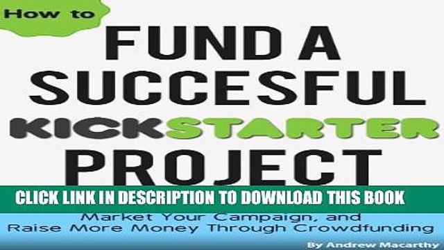[PDF] How To Fund A Successful Kickstarter Project: Get More Backers, Market and Promote Your