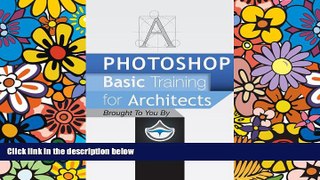 Big Deals  Photoshop Basic Training for Architects  Free Full Read Most Wanted