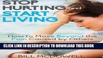 [PDF] Stop Hurting and Start Living.: How to Move Beyond the Pain Caused by Others. Start the