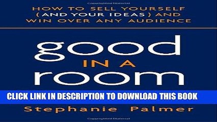 [PDF] Good in a Room: How to Sell Yourself (and Your Ideas) and Win Over Any Audience Full Colection