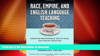GET PDF  Race, Empire, and English Language Teaching: Creating Responsible and Ethical Anti-Racist