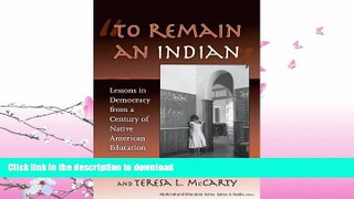 GET PDF  To Remain an Indian: Lessons in Democracy from a Century of Native American Education
