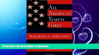 GET PDF  All American Yemeni Girls: Being Muslim in a Public School  BOOK ONLINE