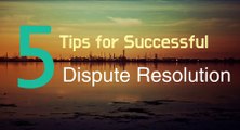 5 Tips for Successful Dispute Resolution