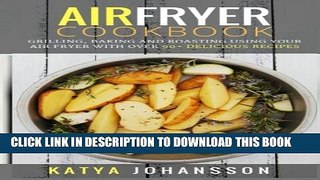 [PDF] Air Fryer Cookbook: Grilling, Baking and Roasting Using Your Air Fryer With Over 90+