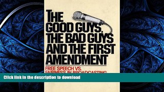 EBOOK ONLINE The Good Guys, the Bad Guys and the First Amendment: Free Speech Vs. Fairness in