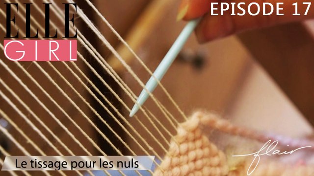 Flair, dénicheur d'idées - Le tissage pour les nuls | Episode 17 en exclu sur ELLE Girl, avec Raphaëlle Ronin, Fondatrice de la mercerie Cousine et Delphine Bourdet, Professeur de yoga et de sophrologie