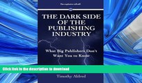 READ ONLINE The Dark Side of the Publishing Industry: What Big Publishers Don t Want You to Know