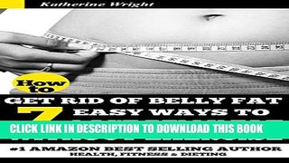 [PDF] How to Get Rid of Belly Fat: 7 Easy Ways to Lose Belly Fat Without Exercise! (Eat Your Way