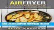 [PDF] Air Fryer Cookbook: Grilling, Baking and Roasting Using Your Air Fryer With Over 90+