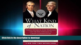 DOWNLOAD What Kind of Nation: Thomas Jefferson, John Marshall, and the Epic Struggle to Create a