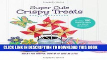 [PDF] Super Cute Crispy Treats: Nearly 100 Unbelievable No-Bake Desserts Popular Collection