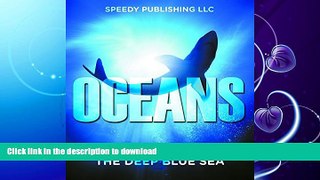 READ BOOK  Oceans - The Deep Blue Sea: Fun Facts and Pictures for Kids (Oceanography for Kids)