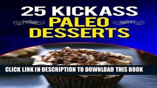 [PDF] 25 Kickass Paleo Desserts: Quick and Easy Low Carb, Low Fat, and Gluten-Free Dessert Recipes