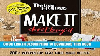 [PDF] Better Homes and Gardens Make It, Don t Buy It: 300+ Recipes for Real Food Made Better